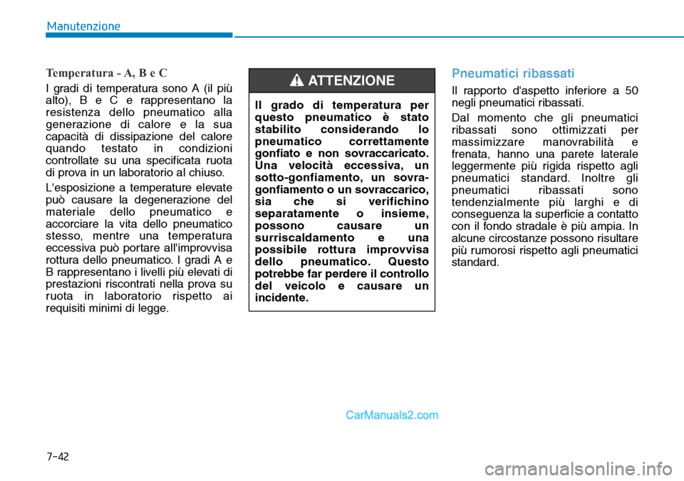 Hyundai Ioniq Plug-in Hybrid 2019  Manuale del proprietario (in Italian) 7-42
Manutenzione
Temperatura - A, B e C
I gradi di temperatura sono A (il più
alto), B e C e rappresentano la
resistenza dello pneumatico alla
generazione di calore e la sua
capacità di dissipazion