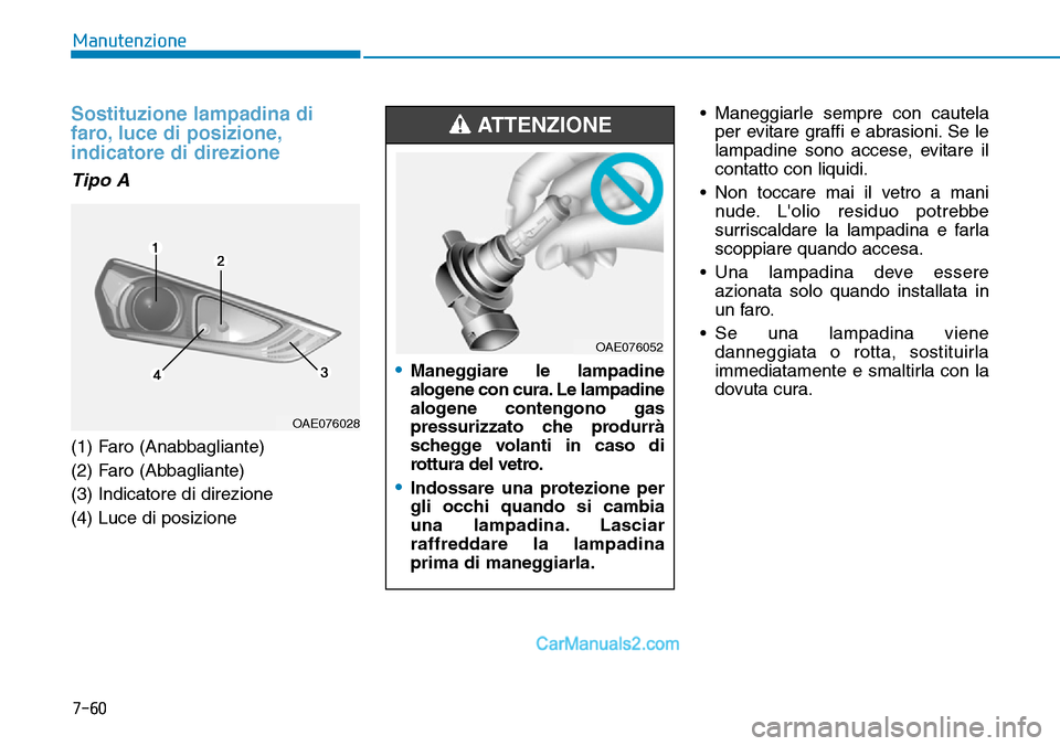 Hyundai Ioniq Plug-in Hybrid 2019  Manuale del proprietario (in Italian) 7-60
Manutenzione
Sostituzione lampadina di
faro, luce di posizione,
indicatore di direzione
Tipo A
(1) Faro (Anabbagliante)
(2) Faro (Abbagliante)
(3) Indicatore di direzione
(4) Luce di posizione•