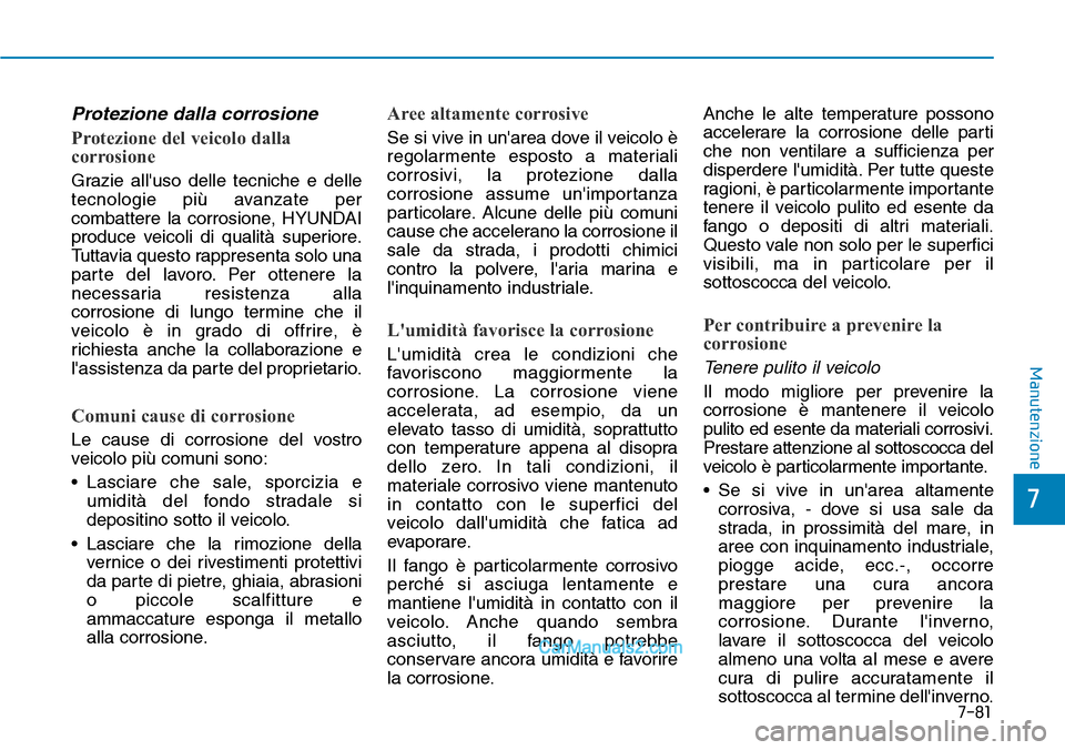 Hyundai Ioniq Plug-in Hybrid 2019  Manuale del proprietario (in Italian) 7-81
7
Manutenzione
Protezione dalla corrosione
Protezione del veicolo dalla
corrosione
Grazie alluso delle tecniche e delle
tecnologie più avanzate per
combattere la corrosione, HYUNDAI
produce vei