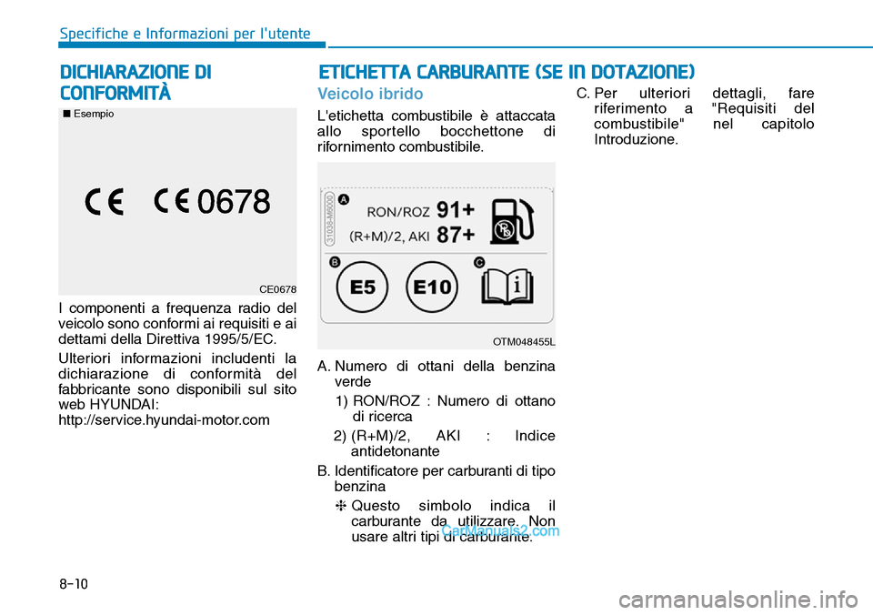 Hyundai Ioniq Plug-in Hybrid 2019  Manuale del proprietario (in Italian) ETICHETTA CARBURANTE (SE IN DOTAZIONE)
8-10
Specifiche e Informazioni per lutente
I componenti a frequenza radio del
veicolo sono conformi ai requisiti e ai
dettami della Direttiva 1995/5/EC.
Ulterio