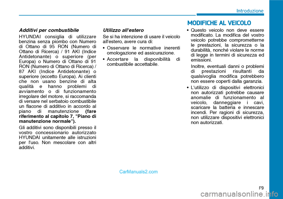 Hyundai Ioniq Plug-in Hybrid 2019 Manuale del proprietario (in Italian) Additivi per combustibile
HYUNDAI consiglia di utilizzare
benzina senza piombo con Numero
di Ottano di 95 RON (Numero di
Ottano di Ricerca) / 91 AKI (Indice
Antidetonante) o superiore (per
Europa) o N Hyundai Ioniq Plug-in Hybrid 2019 Manuale del proprietario (in Italian) Additivi per combustibile
HYUNDAI consiglia di utilizzare
benzina senza piombo con Numero
di Ottano di 95 RON (Numero di
Ottano di Ricerca) / 91 AKI (Indice
Antidetonante) o superiore (per
Europa) o N
