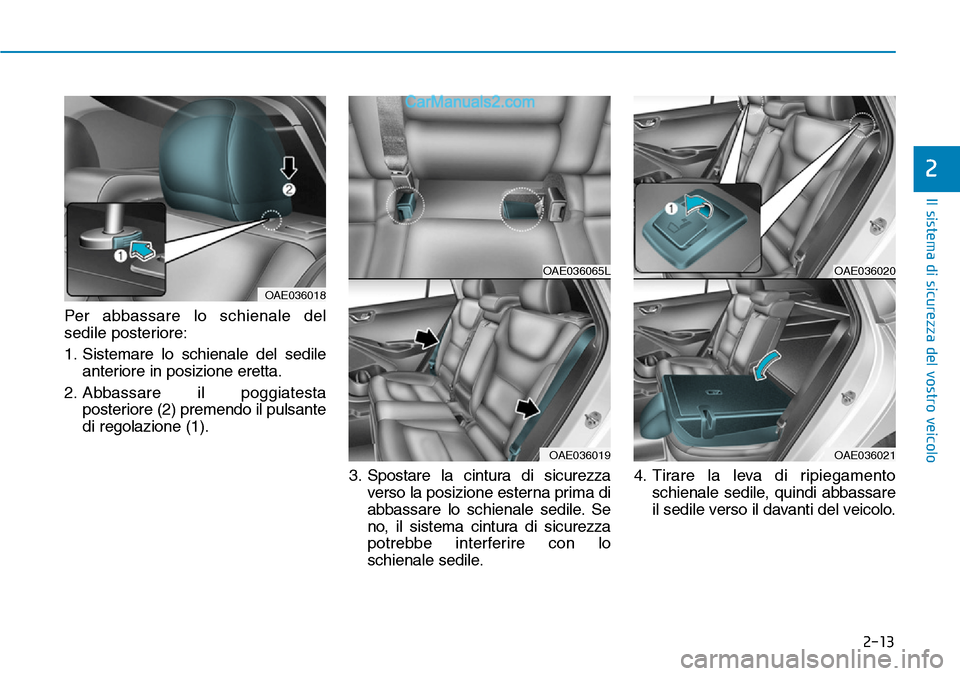 Hyundai Ioniq Plug-in Hybrid 2019  Manuale del proprietario (in Italian) 2-13
Il sistema di sicurezza del vostro veicolo
2
Per abbassare lo schienale del
sedile posteriore:
1. Sistemare lo schienale del sedile
anteriore in posizione eretta.
2. Abbassare il poggiatesta
post