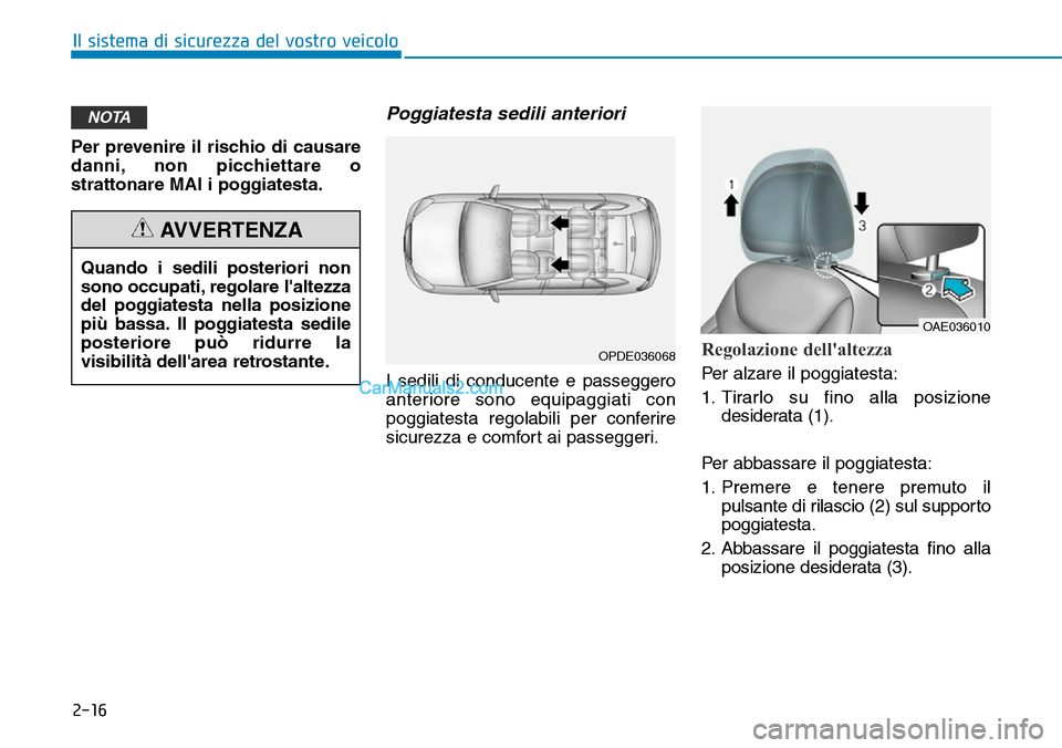Hyundai Ioniq Plug-in Hybrid 2019  Manuale del proprietario (in Italian) 2-16
Il sistema di sicurezza del vostro veicolo
Per prevenire il rischio di causare
danni, non picchiettare o
strattonare MAI i poggiatesta.
Poggiatesta sedili anteriori
I sedili di conducente e passe