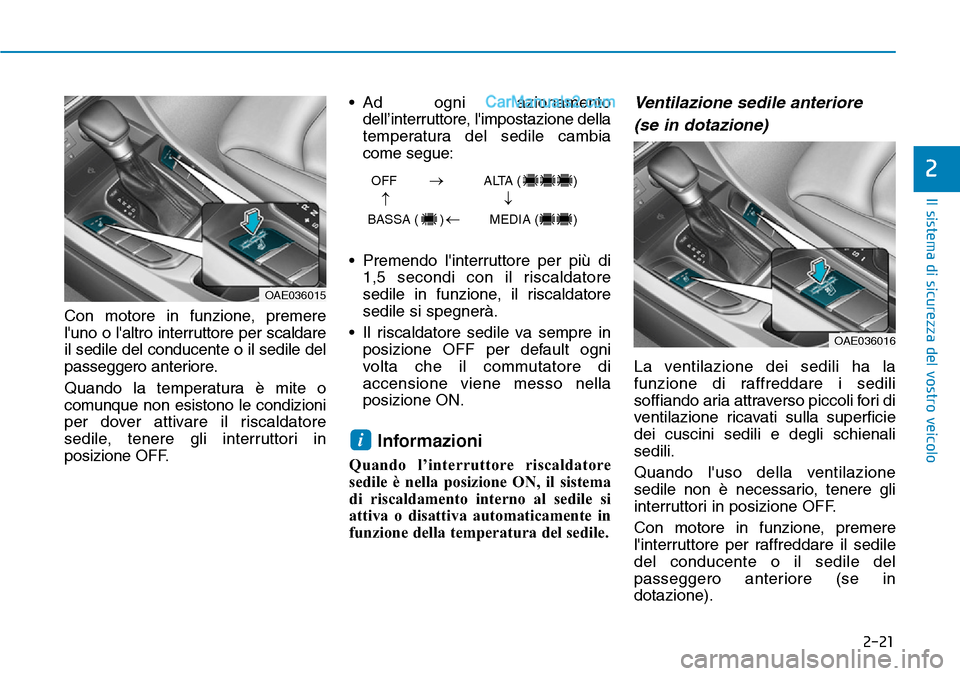 Hyundai Ioniq Plug-in Hybrid 2019  Manuale del proprietario (in Italian) 2-21
Il sistema di sicurezza del vostro veicolo
2
Con motore in funzione, premere
luno o laltro interruttore per scaldare
il sedile del conducente o il sedile del
passeggero anteriore.
Quando la tem