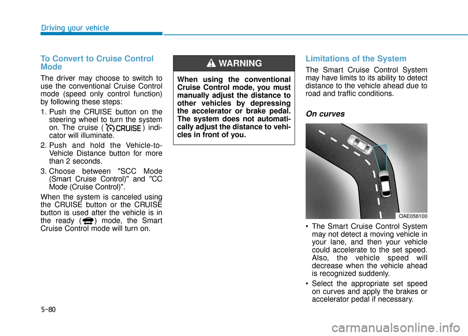 Hyundai Ioniq Plug-in Hybrid 2018  Owners Manual 5-80
Driving your vehicle
To Convert to Cruise Control
Mode
The driver may choose to switch to
use the conventional Cruise Control
mode (speed only control function)
by following these steps:
1. Push 