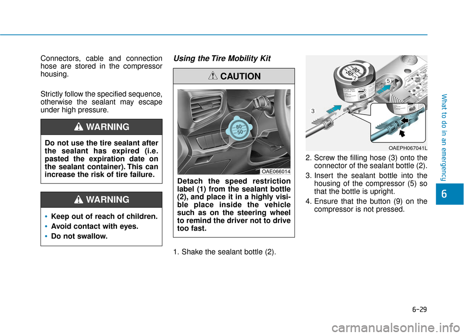 Hyundai Ioniq Plug-in Hybrid 2018  Owners Manual 6-29
What to do in an emergency
6
Connectors, cable and connection
hose are stored in the compressor
housing.
Strictly follow the specified sequence,
otherwise the sealant may escape
under high pressu