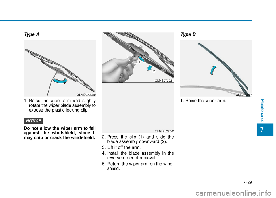 Hyundai Ioniq Plug-in Hybrid 2018  Owners Manual 7-29
7
Maintenance
Type A
1. Raise the wiper arm and slightlyrotate the wiper blade assembly to
expose the plastic locking clip.
Do not allow the wiper arm to fall
against the windshield, since it
may