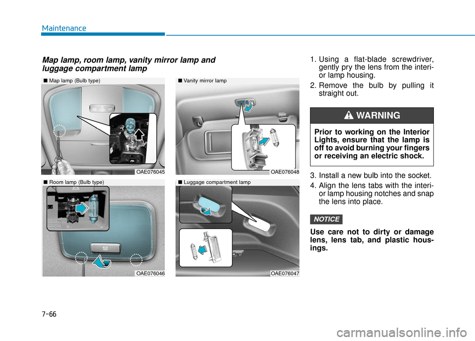 Hyundai Ioniq Plug-in Hybrid 2018  Owners Manual 7-66
Maintenance1. Using a flat-blade screwdriver,gently pry the lens from the interi-
or lamp housing.
2. Remove the bulb by pulling it straight out.
3. Install a new bulb into the socket.
4. Align t