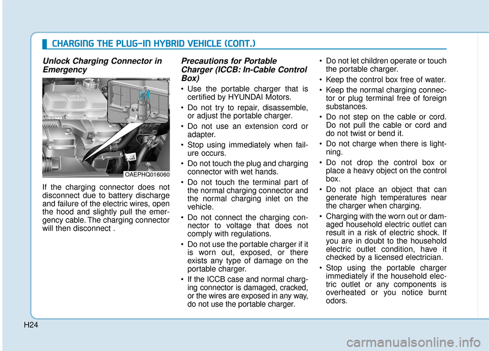 Hyundai Ioniq Plug-in Hybrid 2018 Owners Manual H24
Unlock Charging Connector inEmergency
If the charging connector does not
disconnect due to battery discharge
and failure of the electric wires, open
the hood and slightly pull the emer-
gency cabl Hyundai Ioniq Plug-in Hybrid 2018 Owners Manual H24
Unlock Charging Connector inEmergency
If the charging connector does not
disconnect due to battery discharge
and failure of the electric wires, open
the hood and slightly pull the emer-
gency cabl