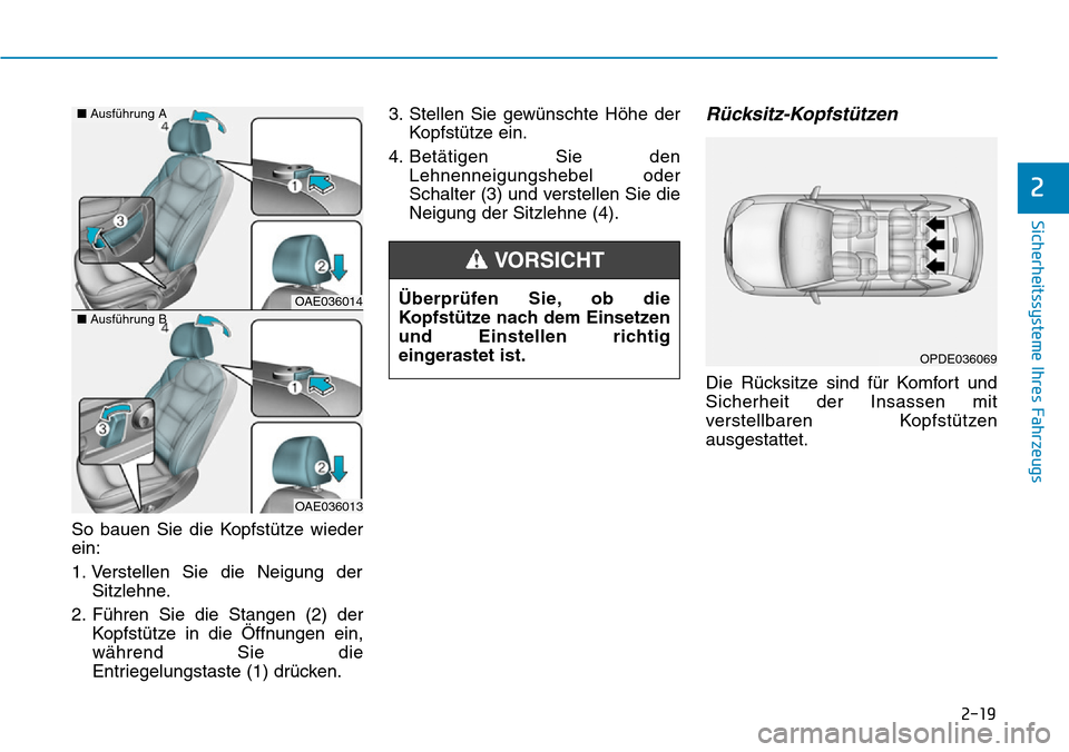 Hyundai Ioniq Plug-in Hybrid 2018  Betriebsanleitung (in German) 2-19
Sicherheitssysteme Ihres Fahrzeugs
2
So bauen Sie die Kopfstütze wieder
ein:
1. Verstellen Sie die Neigung der
Sitzlehne.
2. Führen Sie die Stangen (2) der
Kopfstütze in die Öffnungen ein,
w