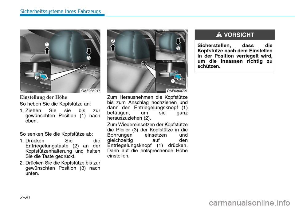 Hyundai Ioniq Plug-in Hybrid 2018  Betriebsanleitung (in German) 2-20
Sicherheitssysteme Ihres Fahrzeugs
Einstellung der Höhe
So heben Sie die Kopfstütze an:
1. Ziehen Sie sie bis zur
gewünschten Position (1) nach
oben.
So senken Sie die Kopfstütze ab:
1. Drüc