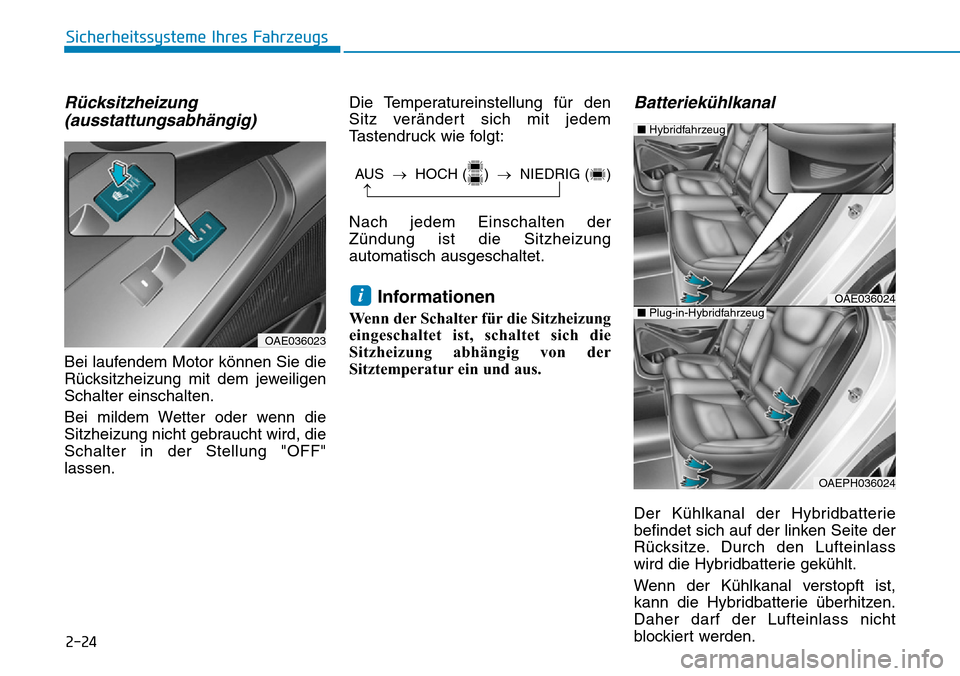 Hyundai Ioniq Plug-in Hybrid 2018  Betriebsanleitung (in German) 2-24
Rücksitzheizung
(ausstattungsabhängig)
Bei laufendem Motor können Sie die
Rücksitzheizung mit dem jeweiligen
Schalter einschalten.
Bei mildem Wetter oder wenn die
Sitzheizung nicht gebraucht 