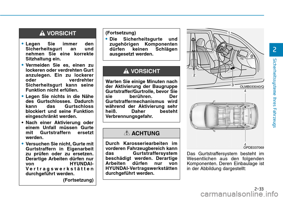 Hyundai Ioniq Plug-in Hybrid 2018 Betriebsanleitung (in German) 2-33
Sicherheitssysteme Ihres Fahrzeugs
2
Das Gurtstraffersystem besteht im
Wesentlichen aus den folgenden
Komponenten. Deren Einbaulage ist
in der Abbildung dargestellt:
•Legen Sie immer den
Sicher Hyundai Ioniq Plug-in Hybrid 2018 Betriebsanleitung (in German) 2-33
Sicherheitssysteme Ihres Fahrzeugs
2
Das Gurtstraffersystem besteht im
Wesentlichen aus den folgenden
Komponenten. Deren Einbaulage ist
in der Abbildung dargestellt:
•Legen Sie immer den
Sicher