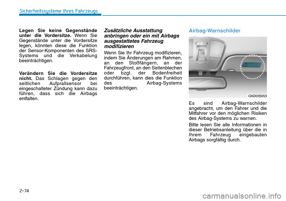 Hyundai Ioniq Plug-in Hybrid 2018 Betriebsanleitung (in German) 2-74
Sicherheitssysteme Ihres Fahrzeugs
Legen Sie keine Gegenstände
unter die Vordersitze.Wenn Sie
Gegenstände unter die Vordersitze
legen, könnten diese die Funktion
der Sensor-Komponenten des SRS Hyundai Ioniq Plug-in Hybrid 2018 Betriebsanleitung (in German) 2-74
Sicherheitssysteme Ihres Fahrzeugs
Legen Sie keine Gegenstände
unter die Vordersitze.Wenn Sie
Gegenstände unter die Vordersitze
legen, könnten diese die Funktion
der Sensor-Komponenten des SRS