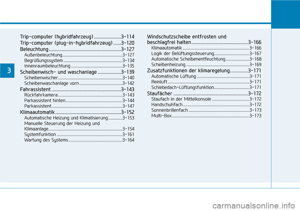 Hyundai Ioniq Plug-in Hybrid 2018 Betriebsanleitung (in German) Trip-computer (hybridfahrzeug) .....................3-114
Trip-computer (plug-in-hybridfahrzeug) ......3-120
Beleuchtung ........................................................3-127
Außenbeleuchtung Hyundai Ioniq Plug-in Hybrid 2018 Betriebsanleitung (in German) Trip-computer (hybridfahrzeug) .....................3-114
Trip-computer (plug-in-hybridfahrzeug) ......3-120
Beleuchtung ........................................................3-127
Außenbeleuchtung