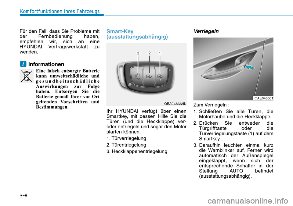 Hyundai Ioniq Plug-in Hybrid 2018 Betriebsanleitung (in German) 3-8
Für den Fall, dass Sie Probleme mit
der Fernbedienung haben,
empfehlen wir, sich an eine
HYUNDAI Vertragswerkstatt zu
wenden.
Informationen
Eine falsch entsorgte Batterie
kann umweltschädliche u Hyundai Ioniq Plug-in Hybrid 2018 Betriebsanleitung (in German) 3-8
Für den Fall, dass Sie Probleme mit
der Fernbedienung haben,
empfehlen wir, sich an eine
HYUNDAI Vertragswerkstatt zu
wenden.
Informationen
Eine falsch entsorgte Batterie
kann umweltschädliche u
