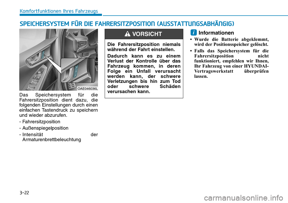 Hyundai Ioniq Plug-in Hybrid 2018  Betriebsanleitung (in German) 3-22
Komfortfunktionen Ihres Fahrzeugs
Das Speichersystem für die
Fahrersitzposition dient dazu, die
folgenden Einstellungen durch einen
einfachen Tastendruck zu speichern
und wieder abzurufen.
- Fah