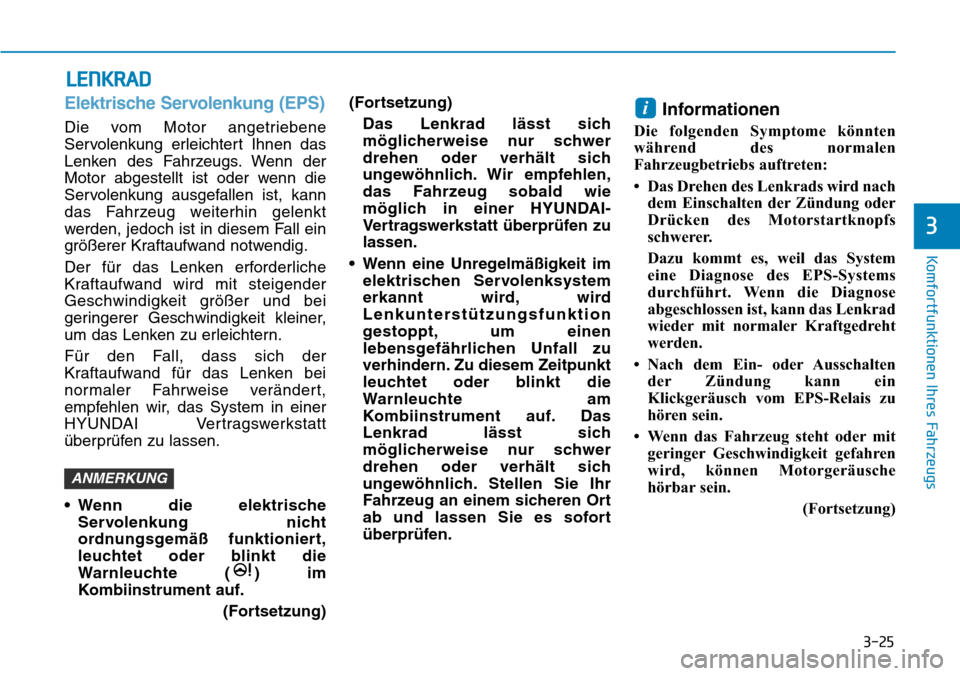 Hyundai Ioniq Plug-in Hybrid 2018  Betriebsanleitung (in German) 3-25
Komfortfunktionen Ihres Fahrzeugs
3
LENKRAD
Elektrische Servolenkung (EPS)
Die vom Motor angetriebene
Servolenkung erleichtert Ihnen das
Lenken des Fahrzeugs. Wenn der
Motor abgestellt ist oder w