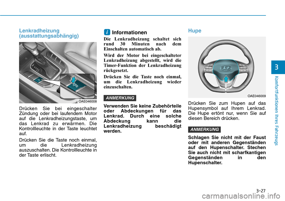 Hyundai Ioniq Plug-in Hybrid 2018  Betriebsanleitung (in German) 3-27
Komfortfunktionen Ihres Fahrzeugs
3
Lenkradheizung
(ausstattungsabhängig)
Drücken Sie bei eingeschalter
Zündung oder bei laufendem Motor
auf die Lenkradheizungstaste, um
das Lenkrad zu erwärm