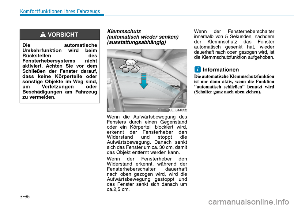 Hyundai Ioniq Plug-in Hybrid 2018 Betriebsanleitung (in German) 3-36
Komfortfunktionen Ihres Fahrzeugs
Klemmschutz
(automatisch wieder senken)
(ausstattungsabhängig)
Wenn die Aufwärtsbewegung des
Fensters durch einen Gegenstand
oder ein Körperteil blockiert wi Hyundai Ioniq Plug-in Hybrid 2018 Betriebsanleitung (in German) 3-36
Komfortfunktionen Ihres Fahrzeugs
Klemmschutz
(automatisch wieder senken)
(ausstattungsabhängig)
Wenn die Aufwärtsbewegung des
Fensters durch einen Gegenstand
oder ein Körperteil blockiert wi