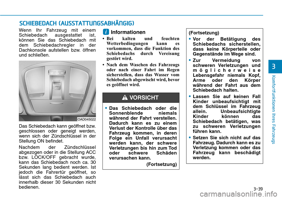 Hyundai Ioniq Plug-in Hybrid 2018 Betriebsanleitung (in German) 3-39
Komfortfunktionen Ihres Fahrzeugs
3
SCHIEBEDACH (AUSSTATTUNGSABHÄNGIG)
Wenn Ihr Fahrzeug mit einem
Schiebedach ausgestattet ist,
können Sie das Schiebedach mit
dem Schiebedachregler in der
Dach Hyundai Ioniq Plug-in Hybrid 2018 Betriebsanleitung (in German) 3-39
Komfortfunktionen Ihres Fahrzeugs
3
SCHIEBEDACH (AUSSTATTUNGSABHÄNGIG)
Wenn Ihr Fahrzeug mit einem
Schiebedach ausgestattet ist,
können Sie das Schiebedach mit
dem Schiebedachregler in der
Dach