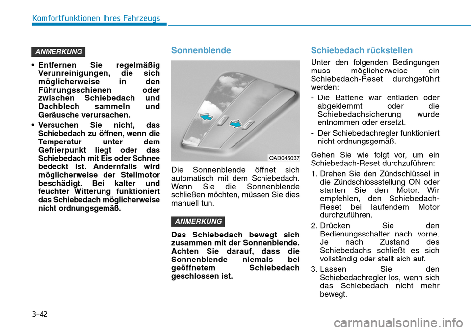 Hyundai Ioniq Plug-in Hybrid 2018 Betriebsanleitung (in German) 3-42
Komfortfunktionen Ihres Fahrzeugs
• Entfernen Sie regelmäßig
Verunreinigungen, die sich
möglicherweise in den
Führungsschienen oder
zwischen Schiebedach und
Dachblech sammeln und
Geräusche Hyundai Ioniq Plug-in Hybrid 2018 Betriebsanleitung (in German) 3-42
Komfortfunktionen Ihres Fahrzeugs
• Entfernen Sie regelmäßig
Verunreinigungen, die sich
möglicherweise in den
Führungsschienen oder
zwischen Schiebedach und
Dachblech sammeln und
Geräusche