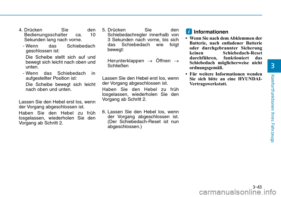 Hyundai Ioniq Plug-in Hybrid 2018 Betriebsanleitung (in German) 3-43
Komfortfunktionen Ihres Fahrzeugs
3
4. Drücken Sie den
Bedienungsschalter ca. 10
Sekunden lang nach vorne.
- Wenn das Schiebedach
geschlossen ist:
Die Scheibe stellt sich auf und
bewegt sich lei Hyundai Ioniq Plug-in Hybrid 2018 Betriebsanleitung (in German) 3-43
Komfortfunktionen Ihres Fahrzeugs
3
4. Drücken Sie den
Bedienungsschalter ca. 10
Sekunden lang nach vorne.
- Wenn das Schiebedach
geschlossen ist:
Die Scheibe stellt sich auf und
bewegt sich lei