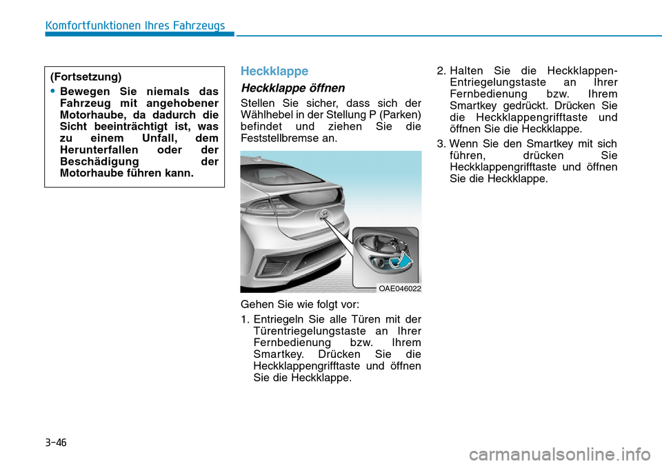 Hyundai Ioniq Plug-in Hybrid 2018  Betriebsanleitung (in German) 3-46
Komfortfunktionen Ihres Fahrzeugs
Heckklappe
Heckklappe öffnen
Stellen Sie sicher, dass sich der
Wählhebel in der Stellung P (Parken)
befindet und ziehen Sie die
Feststellbremse an.
Gehen Sie w