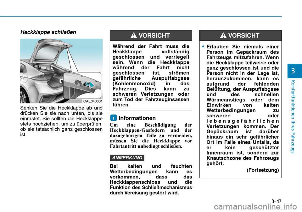 Hyundai Ioniq Plug-in Hybrid 2018 Betriebsanleitung (in German) 3-47
Komfortfunktionen Ihres Fahrzeugs
3
Heckklappe schließen
Senken Sie die Heckklappe ab und
drücken Sie sie nach unten, bis sie
einrastet. Sie sollten die Heckklappe
stets hochziehen, um zu über Hyundai Ioniq Plug-in Hybrid 2018 Betriebsanleitung (in German) 3-47
Komfortfunktionen Ihres Fahrzeugs
3
Heckklappe schließen
Senken Sie die Heckklappe ab und
drücken Sie sie nach unten, bis sie
einrastet. Sie sollten die Heckklappe
stets hochziehen, um zu über