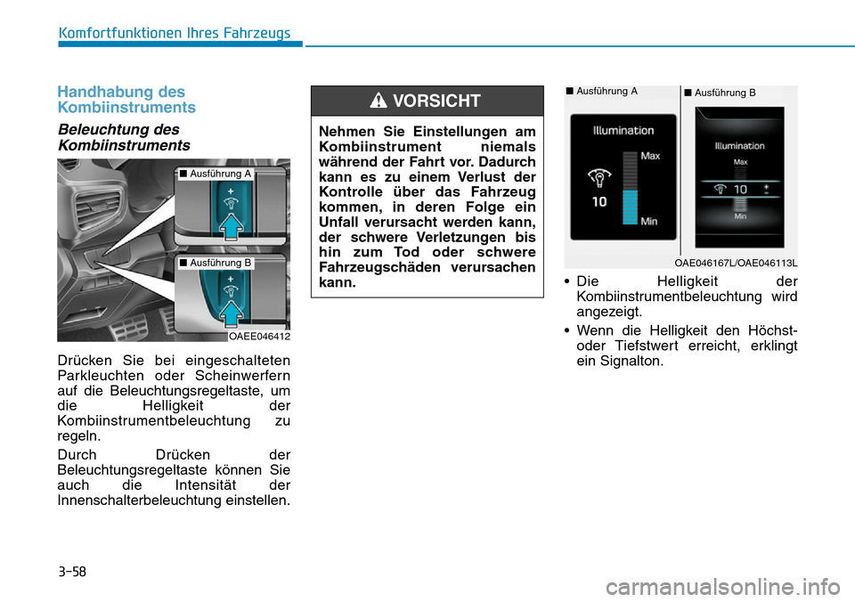 Hyundai Ioniq Plug-in Hybrid 2018  Betriebsanleitung (in German) 3-58
Komfortfunktionen Ihres Fahrzeugs
Handhabung des
Kombiinstruments
Beleuchtung des
Kombiinstruments
Drücken Sie bei eingeschalteten
Parkleuchten oder Scheinwerfern
auf die Beleuchtungsregeltaste,