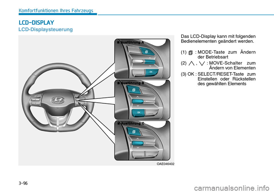 Hyundai Ioniq Plug-in Hybrid 2018  Betriebsanleitung (in German) 3-96
Komfortfunktionen Ihres Fahrzeugs
LCD-Displaysteuerung
Das LCD-Display kann mit folgenden
Bedienelementen geändert werden.
(1) :MODE-Taste zum Ändern
der Betriebsart
(2) , : MOVE-Schalter zum
