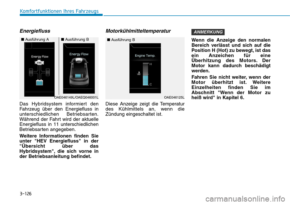 Hyundai Ioniq Plug-in Hybrid 2018  Betriebsanleitung (in German) 3-126
Energiefluss
Das Hybridsystem informiert den
Fahrzeug über den Energiefluss in
unterschiedlichen Betriebsarten.
Während der Fahrt wird der aktuelle
Energiefluss in 11 unterschiedlichen
Betrieb