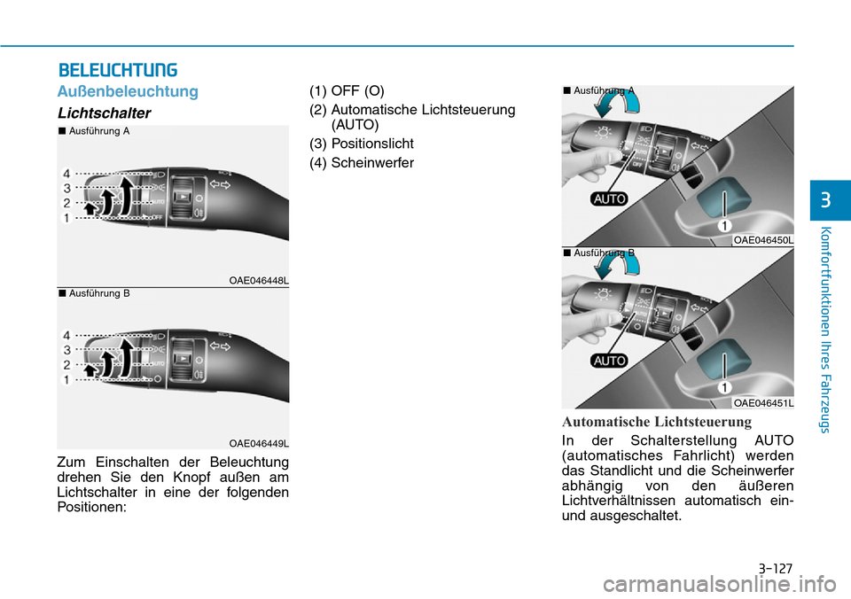 Hyundai Ioniq Plug-in Hybrid 2018  Betriebsanleitung (in German) 3-127
Komfortfunktionen Ihres Fahrzeugs
3
Außenbeleuchtung
Lichtschalter
Zum Einschalten der Beleuchtung
drehen Sie den Knopf außen am
Lichtschalter in eine der folgenden
Positionen:(1) OFF (O)
(2) 