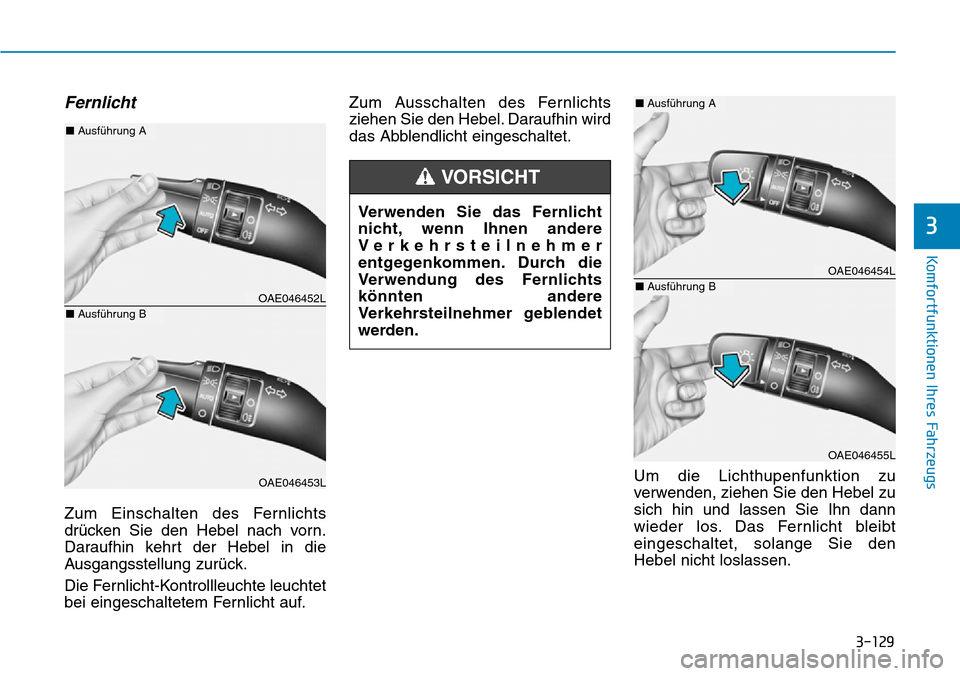 Hyundai Ioniq Plug-in Hybrid 2018  Betriebsanleitung (in German) 3-129
Komfortfunktionen Ihres Fahrzeugs
3
Fernlicht
Zum Einschalten des Fernlichts
drücken Sie den Hebel nach vorn.
Daraufhin kehrt der Hebel in die
Ausgangsstellung zurück.
Die Fernlicht-Kontrollle