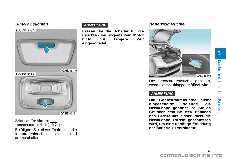 Hyundai Ioniq Plug-in Hybrid 2018  Betriebsanleitung (in German) 3-137
Komfortfunktionen Ihres Fahrzeugs
3
Hintere Leuchten
Schalter für hintere
Innenraumleuchte ( ) : 
Betätigen Sie diese Taste, um die
Innenraumleuchte ein- und
auszuschalten.Lassen Sie die Schal