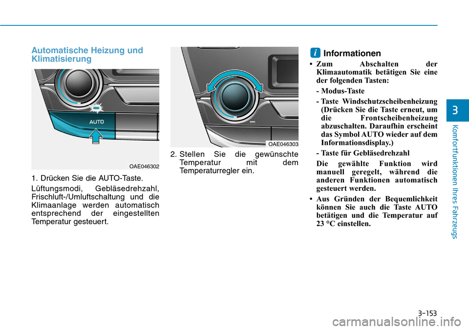 Hyundai Ioniq Plug-in Hybrid 2018  Betriebsanleitung (in German) 3-153
Komfortfunktionen Ihres Fahrzeugs
3
Automatische Heizung und
Klimatisierung
1. Drücken Sie die AUTO-Taste.
Lüftungsmodi, Gebläsedrehzahl,
Frischluft-/Umluftschaltung und die
Klimaanlage werde
