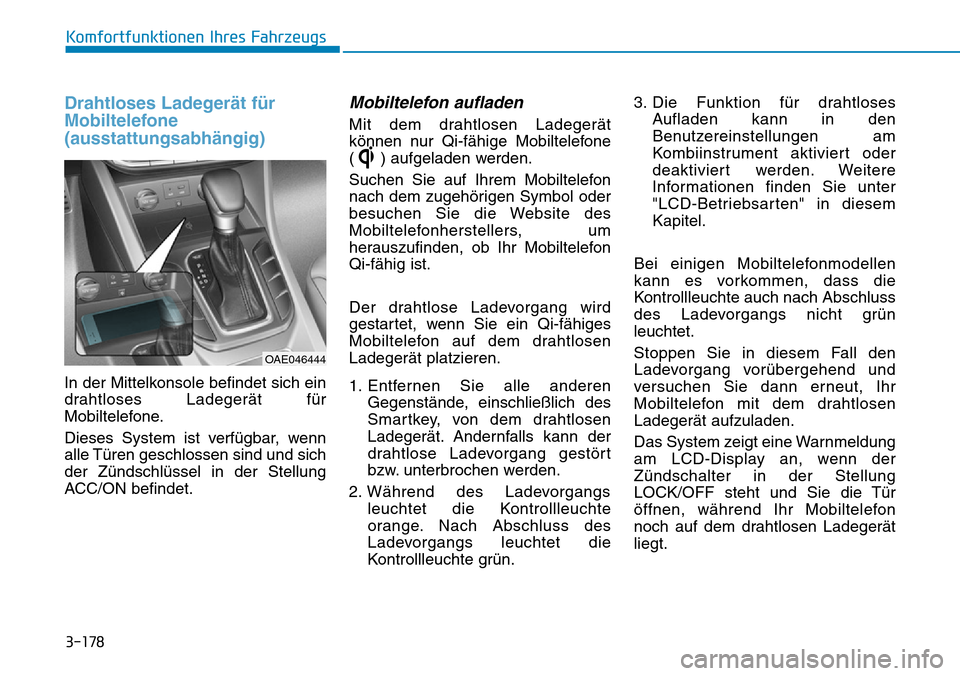 Hyundai Ioniq Plug-in Hybrid 2018 Betriebsanleitung (in German) 3-178
Komfortfunktionen Ihres Fahrzeugs
Drahtloses Ladegerät für
Mobiltelefone
(ausstattungsabhängig)
In der Mittelkonsole befindet sich ein
drahtloses Ladegerät für
Mobiltelefone.
Dieses System Hyundai Ioniq Plug-in Hybrid 2018 Betriebsanleitung (in German) 3-178
Komfortfunktionen Ihres Fahrzeugs
Drahtloses Ladegerät für
Mobiltelefone
(ausstattungsabhängig)
In der Mittelkonsole befindet sich ein
drahtloses Ladegerät für
Mobiltelefone.
Dieses System