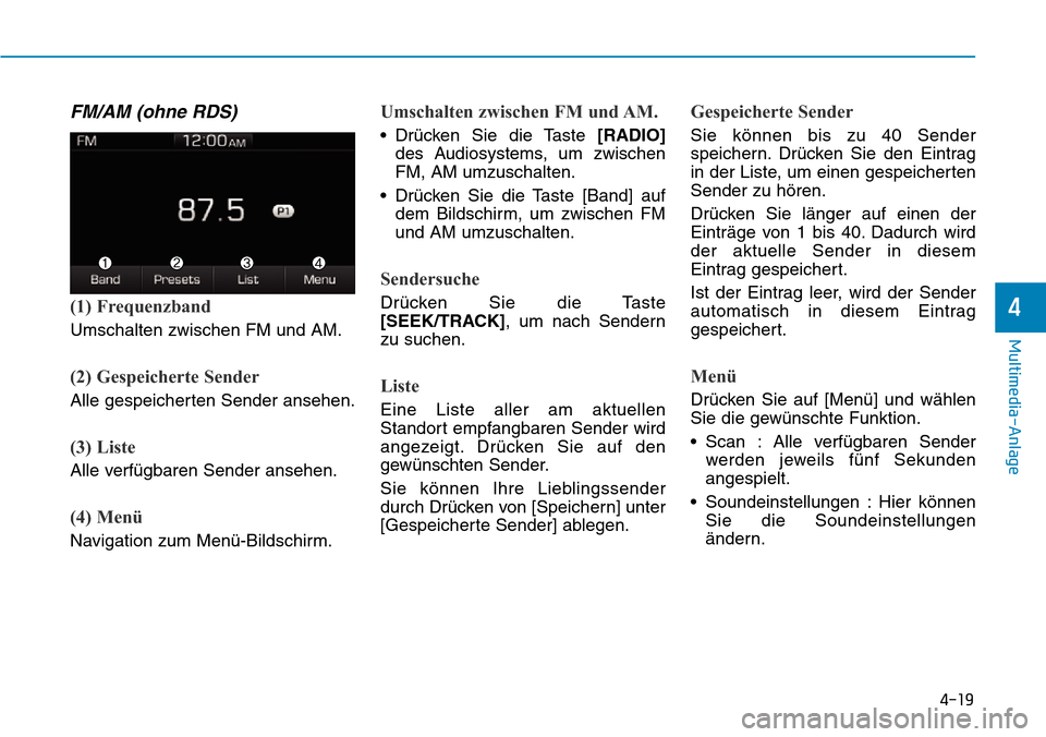 Hyundai Ioniq Plug-in Hybrid 2018 Betriebsanleitung (in German) 4-19
Multimedia-Anlage
4
FM/AM (ohne RDS)
(1) Frequenzband
Umschalten zwischen FM und AM.
(2) Gespeicherte Sender
Alle gespeicherten Sender ansehen.
(3) Liste
Alle verfügbaren Sender ansehen.
(4) Me Hyundai Ioniq Plug-in Hybrid 2018 Betriebsanleitung (in German) 4-19
Multimedia-Anlage
4
FM/AM (ohne RDS)
(1) Frequenzband
Umschalten zwischen FM und AM.
(2) Gespeicherte Sender
Alle gespeicherten Sender ansehen.
(3) Liste
Alle verfügbaren Sender ansehen.
(4) Me
