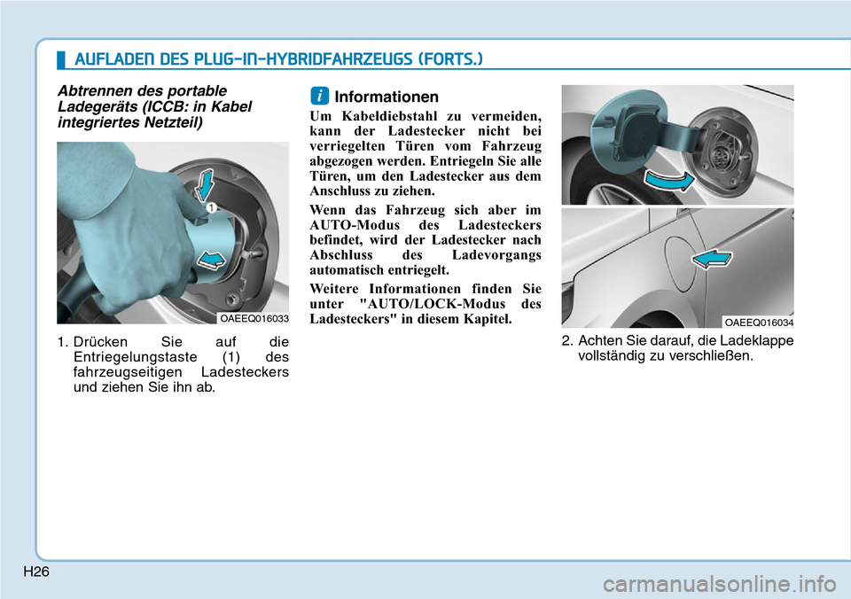 Hyundai Ioniq Plug-in Hybrid 2018  Betriebsanleitung (in German) H26
Abtrennen des portable
Ladegeräts (ICCB: in Kabel
integriertes Netzteil)
1. Drücken Sie auf die
Entriegelungstaste (1) des
fahrzeugseitigen Ladesteckers
und ziehen Sie ihn ab.
Informationen
Um K