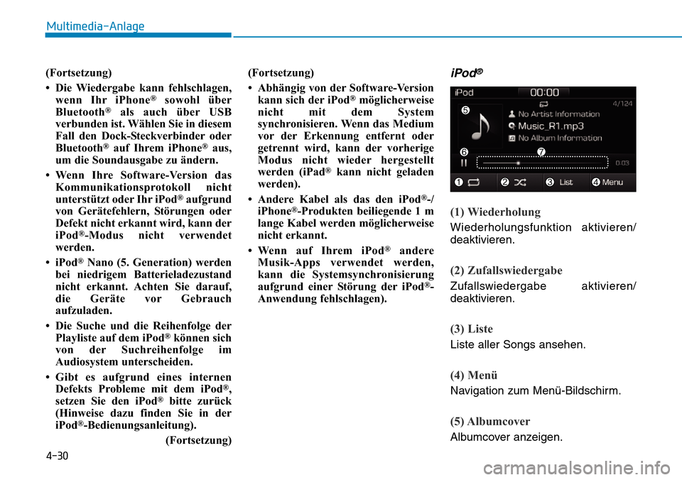 Hyundai Ioniq Plug-in Hybrid 2018 Betriebsanleitung (in German) 4-30
Multimedia-Anlage
(Fortsetzung)
• Die Wiedergabe kann fehlschlagen,
wenn Ihr iPhone
®sowohl über
Bluetooth®als auch über USB
verbunden ist. Wählen Sie in diesem
Fall den Dock-Steckverbind Hyundai Ioniq Plug-in Hybrid 2018 Betriebsanleitung (in German) 4-30
Multimedia-Anlage
(Fortsetzung)
• Die Wiedergabe kann fehlschlagen,
wenn Ihr iPhone
®sowohl über
Bluetooth®als auch über USB
verbunden ist. Wählen Sie in diesem
Fall den Dock-Steckverbind