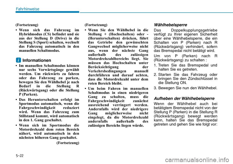 Hyundai Ioniq Plug-in Hybrid 2018 Betriebsanleitung (in German) 5-22
Fahrhinweise
(Fortsetzung)
• Wenn sich das Fahrzeug im
Hybridmodus (CS) befindet und sie
aus der Stellung D (Drive) in die
Stellung S (Sport) schalten, wechselt
das Fahrzeug automatisch in den
Hyundai Ioniq Plug-in Hybrid 2018 Betriebsanleitung (in German) 5-22
Fahrhinweise
(Fortsetzung)
• Wenn sich das Fahrzeug im
Hybridmodus (CS) befindet und sie
aus der Stellung D (Drive) in die
Stellung S (Sport) schalten, wechselt
das Fahrzeug automatisch in den