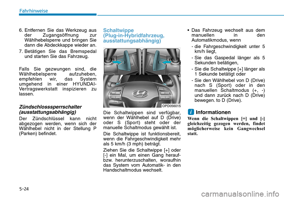 Hyundai Ioniq Plug-in Hybrid 2018 Betriebsanleitung (in German) 5-24
Fahrhinweise
6. Entfernen Sie das Werkzeug aus
der Zugangsöffnung zur
Wählhebelsperre und bringen Sie
dann die Abdeckkappe wieder an.
7. Betätigen Sie das Bremspedal
und starten Sie das Fahrze Hyundai Ioniq Plug-in Hybrid 2018 Betriebsanleitung (in German) 5-24
Fahrhinweise
6. Entfernen Sie das Werkzeug aus
der Zugangsöffnung zur
Wählhebelsperre und bringen Sie
dann die Abdeckkappe wieder an.
7. Betätigen Sie das Bremspedal
und starten Sie das Fahrze