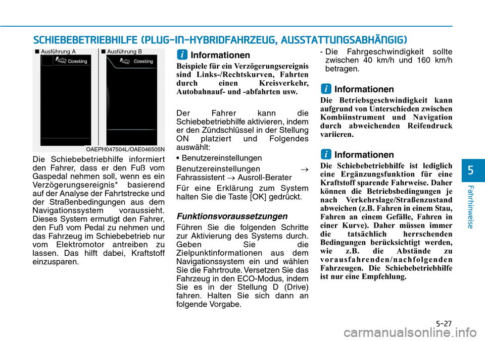 Hyundai Ioniq Plug-in Hybrid 2018 Betriebsanleitung (in German) 5-27
Fahrhinweise
Die Schiebebetriebhilfe informiert
den Fahrer, dass er den Fuß vom
Gaspedal nehmen soll, wenn es ein
Verzögerungsereignis* basierend
auf der Analyse der Fahrtstrecke und
der Straß Hyundai Ioniq Plug-in Hybrid 2018 Betriebsanleitung (in German) 5-27
Fahrhinweise
Die Schiebebetriebhilfe informiert
den Fahrer, dass er den Fuß vom
Gaspedal nehmen soll, wenn es ein
Verzögerungsereignis* basierend
auf der Analyse der Fahrtstrecke und
der Straß