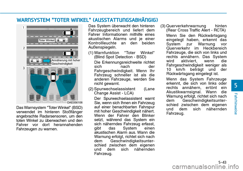 Hyundai Ioniq Plug-in Hybrid 2018 Betriebsanleitung (in German) 5-43
Fahrhinweise
5
Das Warnsystem "Toter Winkel" (BSD)
verwendet im hinteren Stoßfänger
angebrachte Radarsensoren, um den
toten Winkel zu überwachen und den
Fahrer vor dort herannahenden
Fahrzeuge Hyundai Ioniq Plug-in Hybrid 2018 Betriebsanleitung (in German) 5-43
Fahrhinweise
5
Das Warnsystem "Toter Winkel" (BSD)
verwendet im hinteren Stoßfänger
angebrachte Radarsensoren, um den
toten Winkel zu überwachen und den
Fahrer vor dort herannahenden
Fahrzeuge
