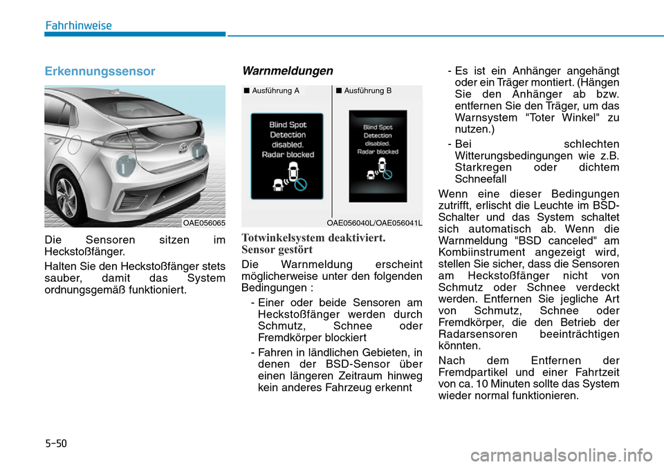 Hyundai Ioniq Plug-in Hybrid 2018 Betriebsanleitung (in German) 5-50
Fahrhinweise
Erkennungssensor
Die Sensoren sitzen im
Heckstoßfänger.
Halten Sie den Heckstoßfänger stets
sauber, damit das System
ordnungsgemäß funktioniert.
Warnmeldungen
Totwinkelsystem d Hyundai Ioniq Plug-in Hybrid 2018 Betriebsanleitung (in German) 5-50
Fahrhinweise
Erkennungssensor
Die Sensoren sitzen im
Heckstoßfänger.
Halten Sie den Heckstoßfänger stets
sauber, damit das System
ordnungsgemäß funktioniert.
Warnmeldungen
Totwinkelsystem d