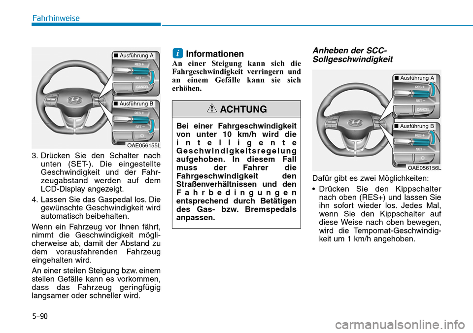 Hyundai Ioniq Plug-in Hybrid 2018 Betriebsanleitung (in German) 5-90
Fahrhinweise
3. Drücken Sie den Schalter nach
unten (SET-). Die eingestellte
Geschwindigkeit und der Fahr-
zeugabstand werden auf dem
LCD-Display angezeigt.
4. Lassen Sie das Gaspedal los. Die
g Hyundai Ioniq Plug-in Hybrid 2018 Betriebsanleitung (in German) 5-90
Fahrhinweise
3. Drücken Sie den Schalter nach
unten (SET-). Die eingestellte
Geschwindigkeit und der Fahr-
zeugabstand werden auf dem
LCD-Display angezeigt.
4. Lassen Sie das Gaspedal los. Die
g