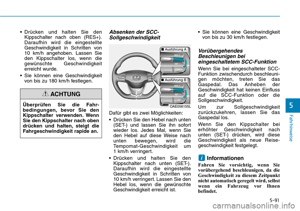 Hyundai Ioniq Plug-in Hybrid 2018 Betriebsanleitung (in German) 5-91
Fahrhinweise
5
• Drücken und halten Sie den
Kippschalter nach oben (RES+).
Daraufhin wird die eingestellte
Geschwindigkeit in Schritten von
10 km/h angehoben. Lassen Sie
den Kippschalter los, Hyundai Ioniq Plug-in Hybrid 2018 Betriebsanleitung (in German) 5-91
Fahrhinweise
5
• Drücken und halten Sie den
Kippschalter nach oben (RES+).
Daraufhin wird die eingestellte
Geschwindigkeit in Schritten von
10 km/h angehoben. Lassen Sie
den Kippschalter los,