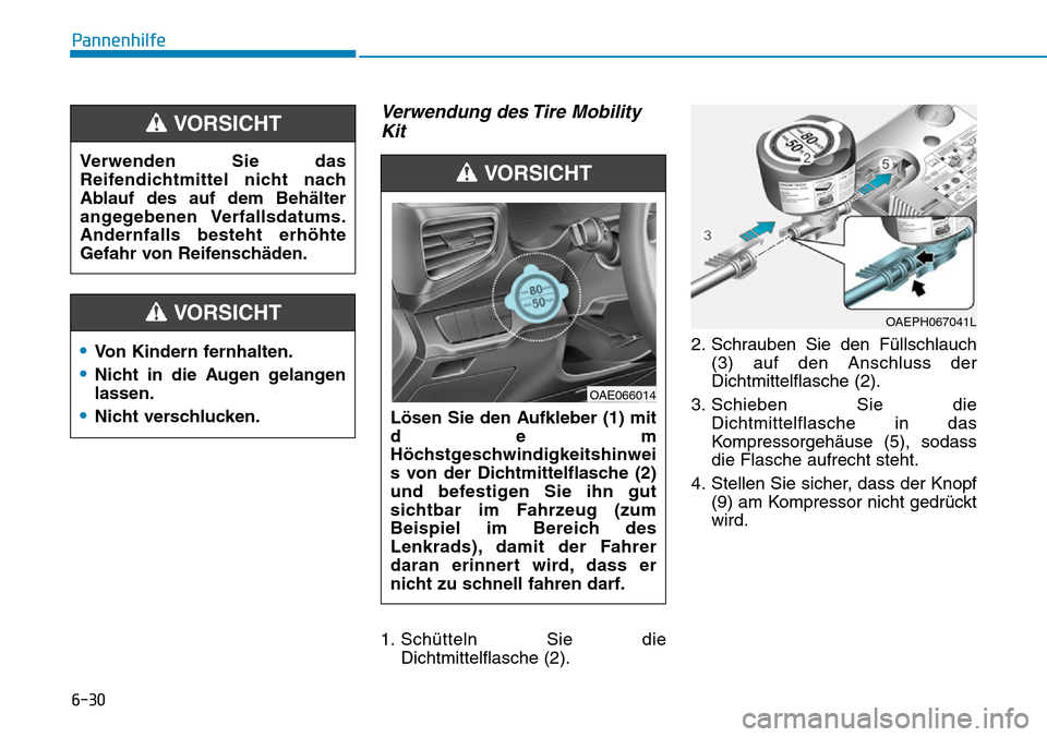 Hyundai Ioniq Plug-in Hybrid 2018  Betriebsanleitung (in German) 6-30
Pannenhilfe
Verwendung des Tire Mobility
Kit
1. Schütteln Sie die
Dichtmittelflasche (2).2. Schrauben Sie den Füllschlauch
(3) auf den Anschluss der
Dichtmittelflasche (2).
3. Schieben Sie die

