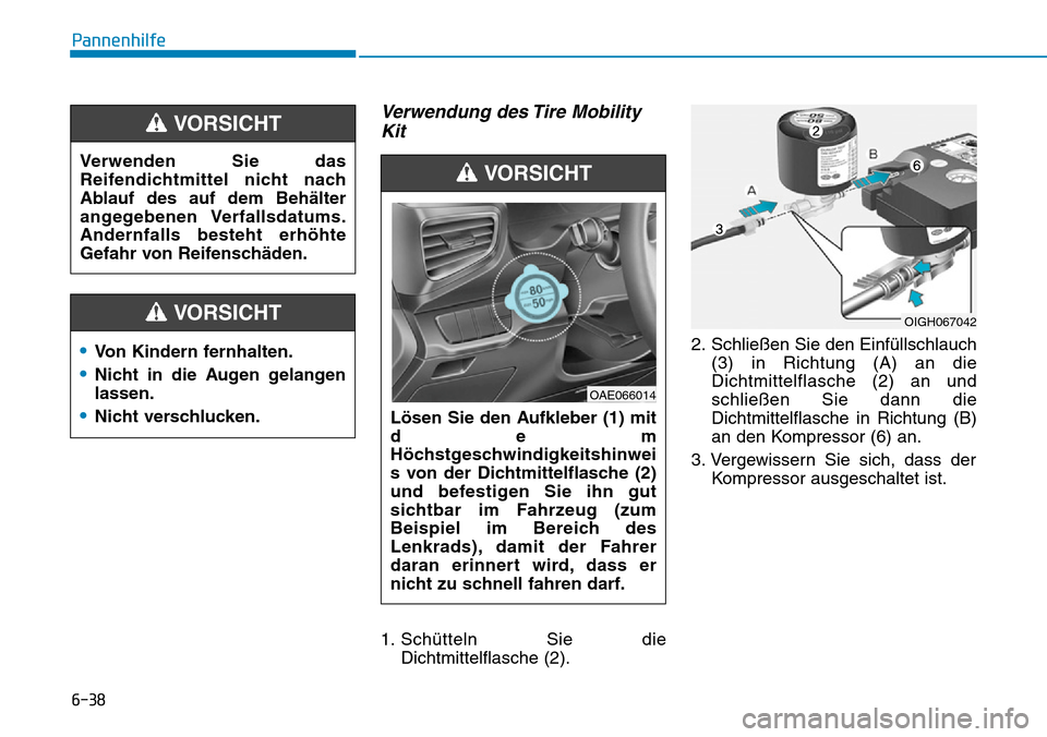 Hyundai Ioniq Plug-in Hybrid 2018  Betriebsanleitung (in German) 6-38
Verwendung des Tire Mobility
Kit
1. Schütteln Sie die
Dichtmittelflasche (2).2. Schließen Sie den Einfüllschlauch
(3) in Richtung (A) an die
Dichtmittelflasche (2) an und
schließen Sie dann d