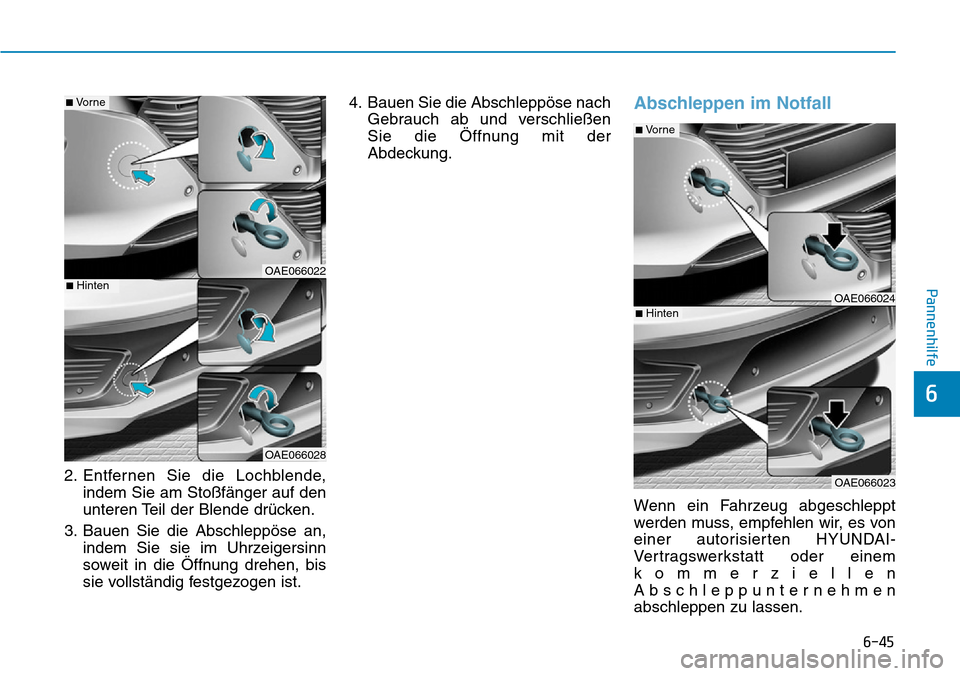 Hyundai Ioniq Plug-in Hybrid 2018  Betriebsanleitung (in German) 6-45
Pannenhilfe
6
2. Entfernen Sie die Lochblende,
indem Sie am Stoßfänger auf den
unteren Teil der Blende drücken.
3. Bauen Sie die Abschleppöse an,
indem Sie sie im Uhrzeigersinn
soweit in die 